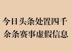 守护清朗观赛环境，今日头条处置 4285 条赛事虚假信息
